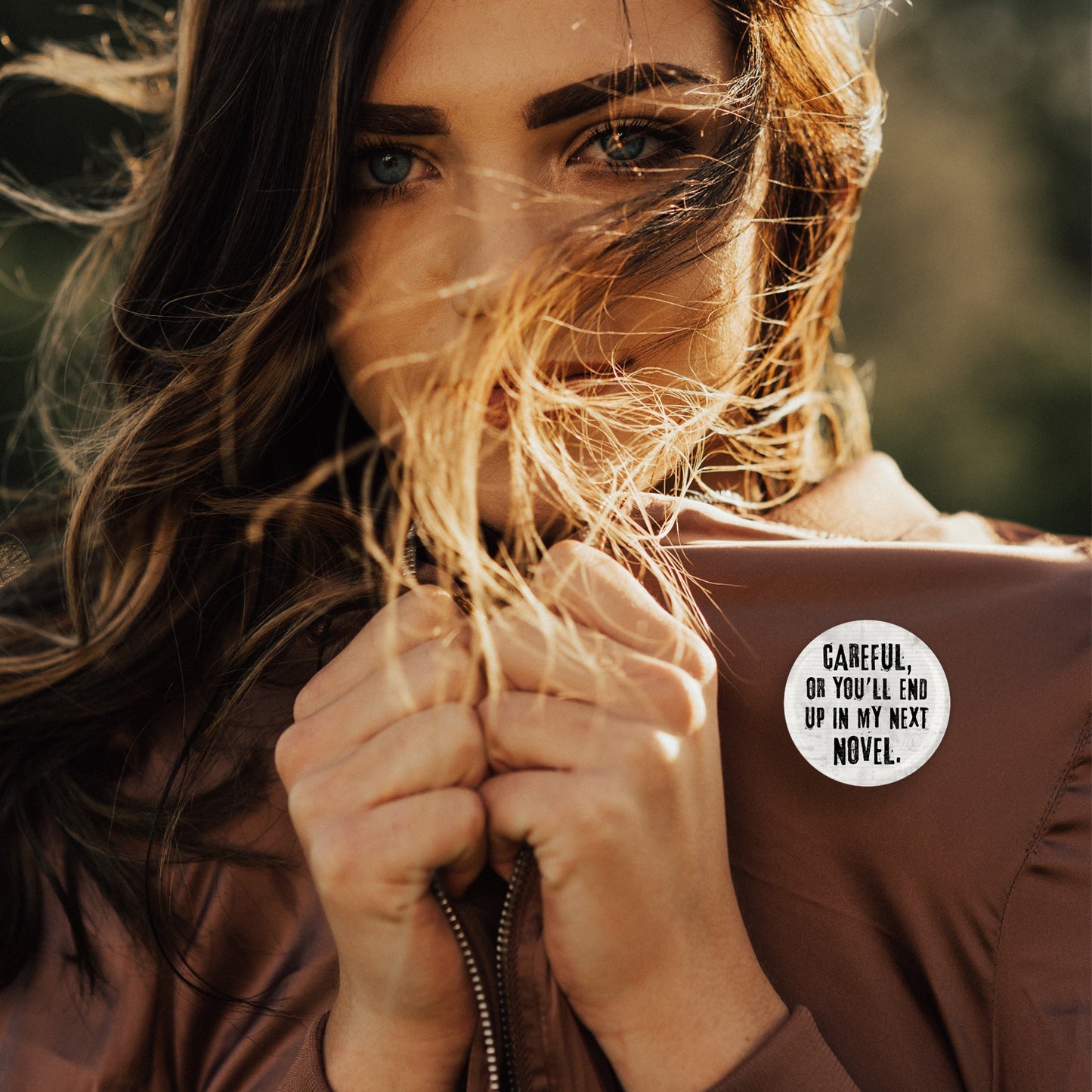 Careful, Or You'll End Up In My Next Novel Button Pin or Magnet