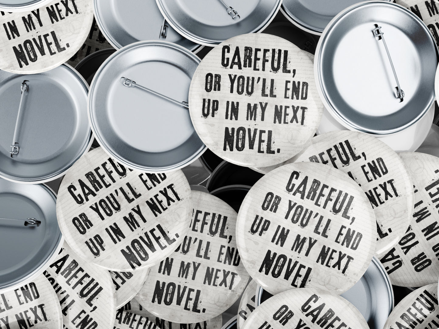 Careful, Or You'll End Up In My Next Novel Button Pin or Magnet