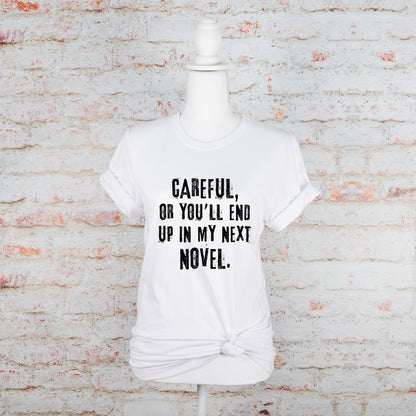 Careful, Or You'll End Up In My Next Novel Shirt