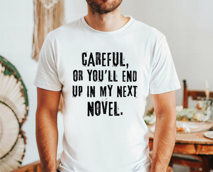 Careful, Or You'll End Up In My Next Novel Shirt