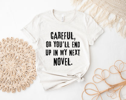 Careful, Or You'll End Up In My Next Novel Shirt