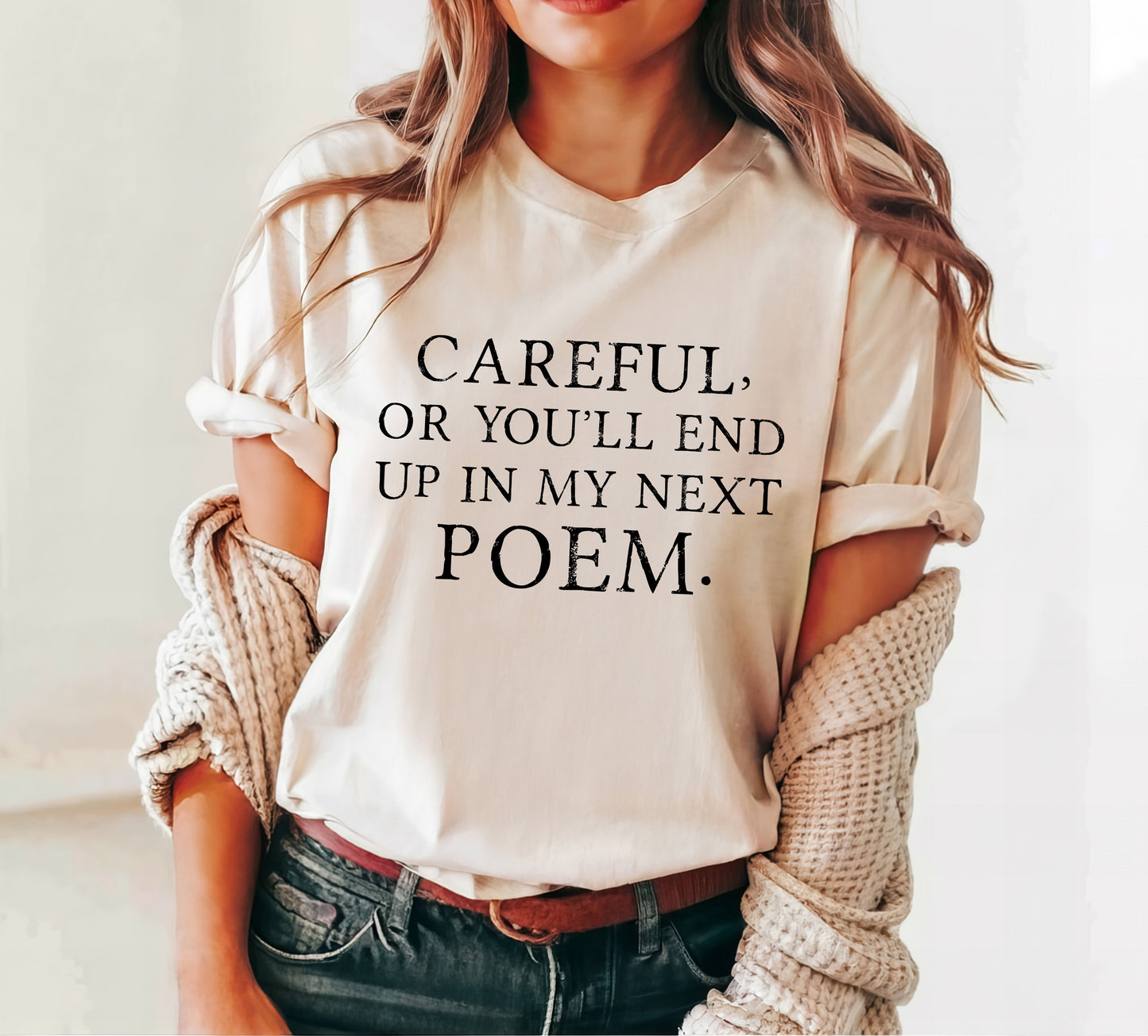 Careful, Or You'll End Up In My Next Poem Shirt