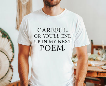 Careful, Or You'll End Up In My Next Poem Shirt