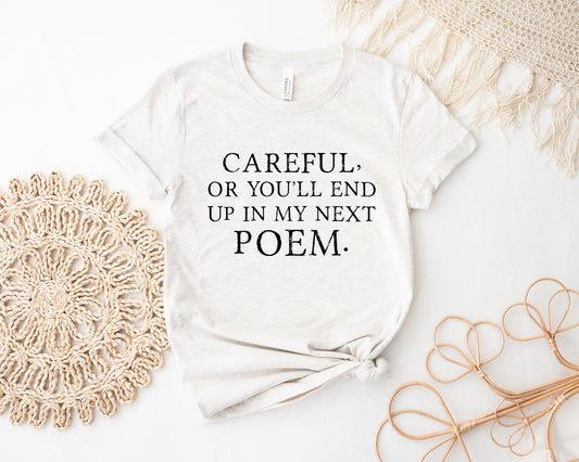 Careful, Or You'll End Up In My Next Poem Shirt